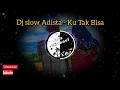 Download Lagu Dj Slow Adista - Ku Tak Bisa || Remix terbaru tiktok viral 2020