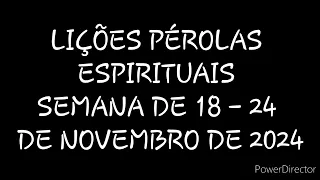 LIÇÕES PÉROLAS ESPIRITUAIS: SEMANA DE 18 - 24 DE NOVEMBRO DE 2024