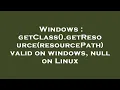 Windows getClass getResource resourcePath valid on windows null on Linux