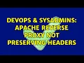 DevOps SysAdmins Apache reverse proxy not preserving headers