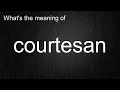 What s the meaning of courtesan How to pronounce courtesan