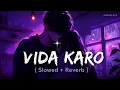 Vida Karo (Slowed + Reverb) 💜 | Arijit Singh | Emotional Lofi Song | Late Night Vibes