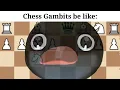 Chess Gambits be like