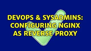 DevOps SysAdmins Configuring nginx as reverse proxy