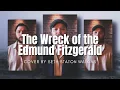 Download Lagu The Wreck of the Edmund Fitzgerald - Gordon Lightfoot (Cover) by Seth Staton Watkins