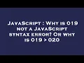 JavaScript Why is 019 not a JavaScript syntax error Or why is 019 020