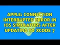 Apple Connection Interrupted error in iOS simulators after updating to xcode 7