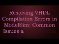 Resolving VHDL Compilation Errors in ModelSim: Common Issues and Solutions
