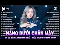 Download Lagu Nắng Dưới Chân Mây Remix | BXH Nhạc Trẻ Remix Hay Nhất | Top 15 Bản EDM TikTok Hot Trend 2025