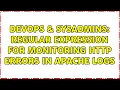 DevOps SysAdmins Regular expression for monitoring HTTP errors in apache logs 2 Solutions