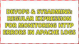 DevOps SysAdmins Regular expression for monitoring HTTP errors in apache logs 2 Solutions