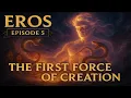 Eros - The First Force of Creation Greek Mythology s Old Gods Episode 5