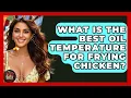 What Is The Best Oil Temperature For Frying Chicken - Best Eats Worldwide