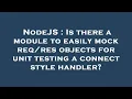 NodeJS Is there a module to easily mock objects for unit testing a connect style handler