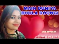 Main Duniya Bhula Doongi Female Version / Live Cover By Monalisha das Mp3 Song Download