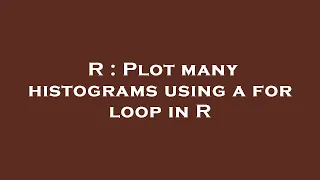 R Plot many histograms using a for loop in R