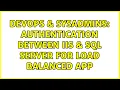 DevOps SysAdmins Authentication between IIS SQL Server for Load Balanced App 2 Solutions