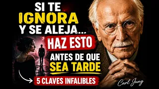 SI TE IGNORA Y SE ALEJA… HAZ ESTO ANTES DE QUE SEA TARDE 5 CLAVES INFALIBLES | Carl Jung