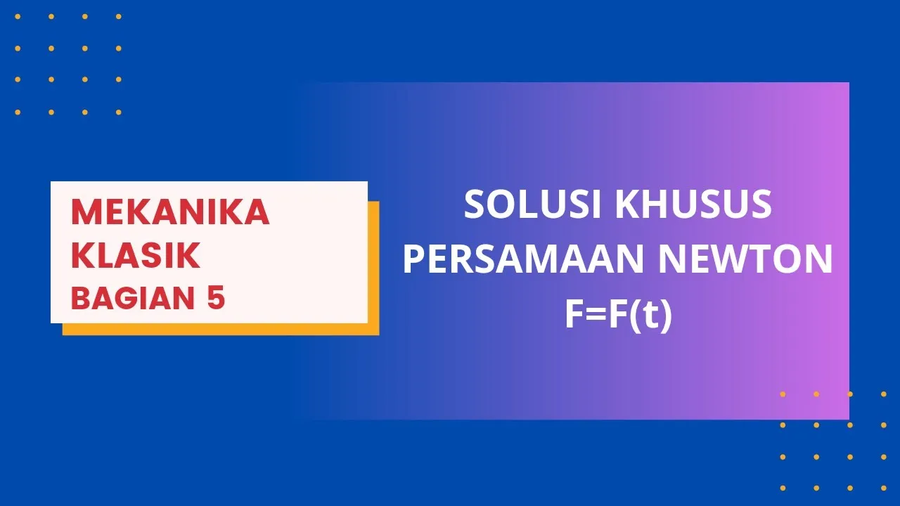 MATERI FISIKA | MEKANIKA | SOLUSI KHUSUS PERSAMAAN NEWTON | GAYA SEBAGAI FUNGSI WAKTU F F(t)