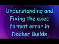 Understanding and Fixing the exec format error in Docker Builds