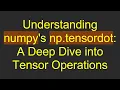 Understanding numpy s np tensordot A Deep Dive into Tensor Operations