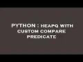 PYTHON heapq with custom compare predicate