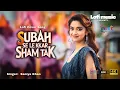 Lagu Subah Se Lekar Shaam Tak | Timeless 90’s Bollywood Romance | Lofi Remake Romantic Song | Saniya Khan