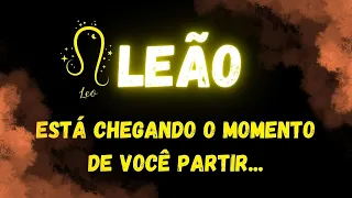♌️LEÃO😭ESTÁ CHEGANDO O MOMENTO DE VOCÊ PARTIR...