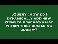 jQuery How do I dynamically add new items to dropdown list within this form using jquery