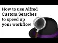 Screencast How to use Alfred Custom Searches to speed up your workflow