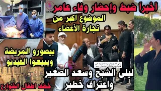عاجل ضبط وإحضار وفاء عامر الموضوع اكبر من الشبكه بيصورو المريضه ف العمليات ويبيعوا الفيديو ج نسيا 