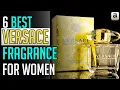 Top 6 Best Versace Perfumes for Women 2020