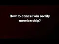 How to cancel win reality membership