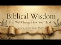 Biblical Wisdom That Will Change How You Think Life Lessons from Proverbs