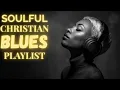 Download Lagu Christian R\u0026B Blues Worship 🕊️ Soulful Gospel Mix for Quiet Time with God