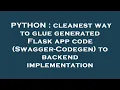 PYTHON cleanest way to glue generated Flask app code Swagger-Codegen to backend implementation
