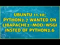 Ubuntu 11 10 Python2 7 wanted on libapache2-mod-wsgi insted of Python2 6 3 Solutions