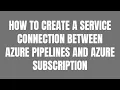 HOW TO CREATE A SERVICE CONNECTION BETWEEN AZURE PIPELINES AND AZURE SUBSCRIPTION