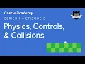 Physics Controls and Collisions Castle Academy Ep 3