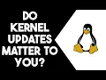 Do Linux Kernel Updates Really Matter