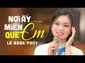 Download Lagu Nơi Ấy Miền Quê Em - Lê Ngọc Thúy (Official MV 4K) | Nhạc Xứ Nghệ Để Đời