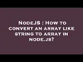 NodeJS How to convert an array like string to array in node js