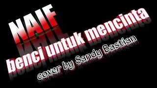 Download Benci untuk mencinta-Naif (cover) by Sandy Bastian MP3