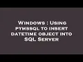 Windows Using pymssql to insert datetime object into SQL Server