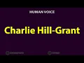 How To Pronounce Charlie Hill Grant