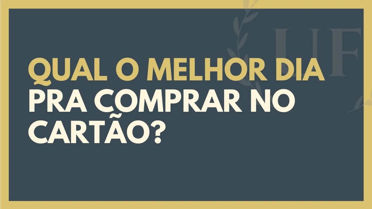 QUAL A MELHOR DATA PARA COMPRAR NO CARTÃO DE CRÉDITO?