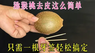 猕猴桃去皮别用手抠！水果店老板教我一招，用一根牙签就搞定，果肉完整分离，不脏手不流汁