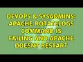 DevOps SysAdmins Apache rotatelogs command is failing and apache doesnt restart