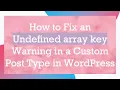 How to Fix an Undefined array key Warning in a Custom Post Type in WordPress