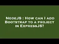NodeJS How can I add Bootstrap to a project in ExpressJS